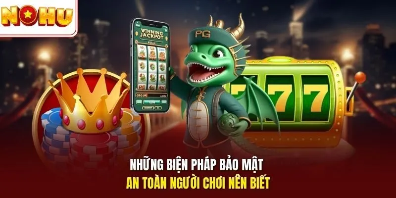 Những biện pháp bảo mật an toàn người chơi nên biết