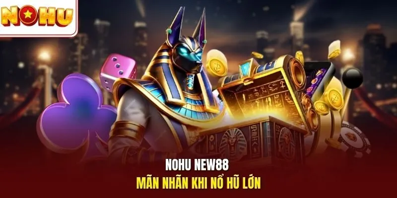 Nohu NEW88 mãn nhãn khi nổ hũ lớn