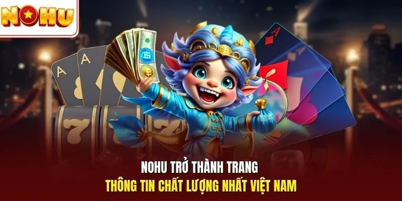 Nohu trở thành trang thông tin chất lượng nhất Việt Nam