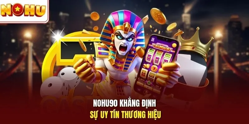 Nohu90 khẳng định sự uy tín thương hiệu